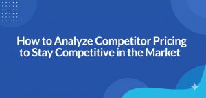 Read more about the article How to Analyze Competitor Pricing to Stay Competitive in the Market