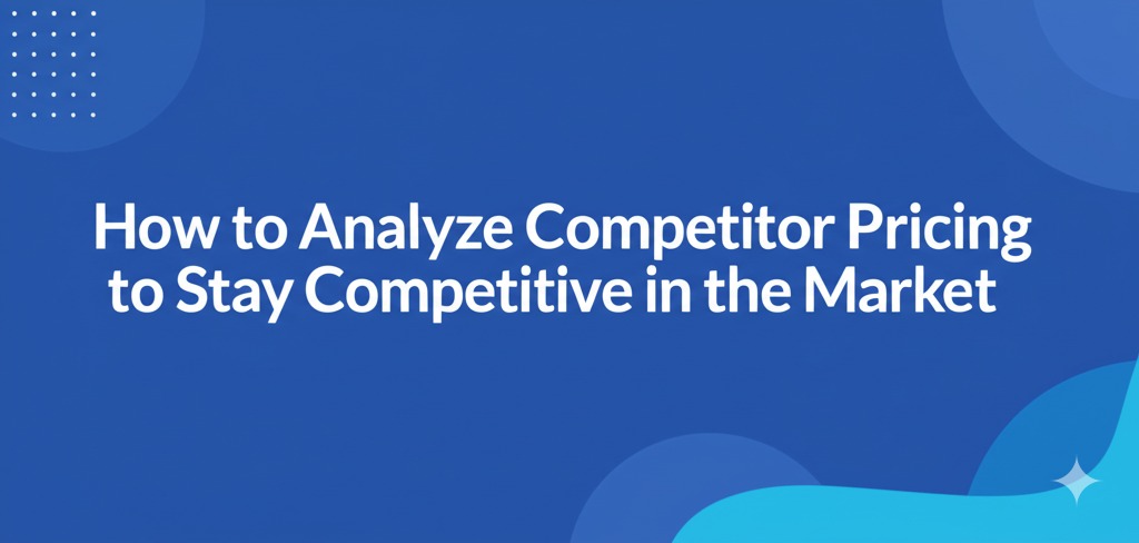 You are currently viewing How to Analyze Competitor Pricing to Stay Competitive in the Market