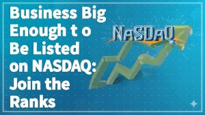 Read more about the article A Business Big Enough to Be Listed on the NASDAQ: What It Takes to Join the Ranks