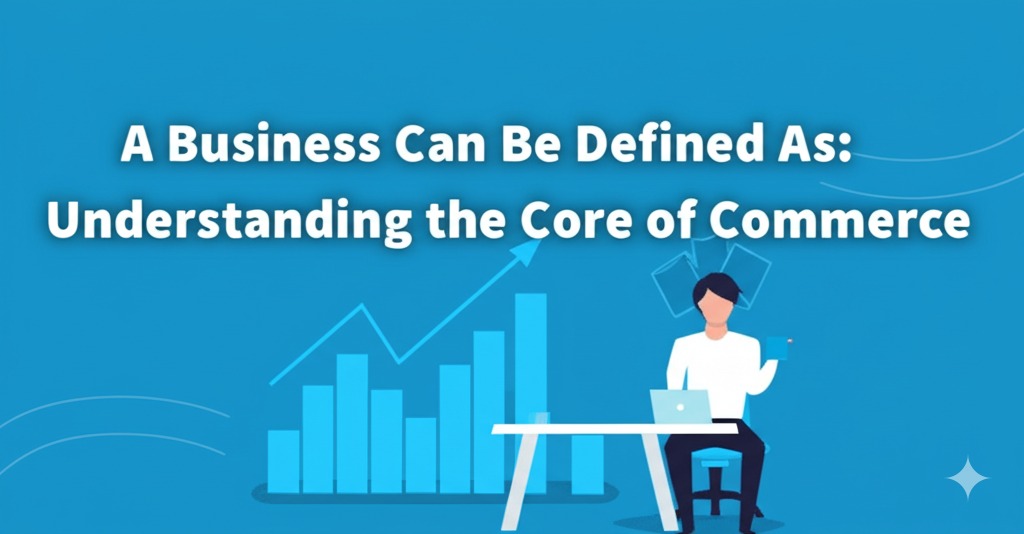 You are currently viewing A Business Can Be Defined As: Understanding the Core of Commerce