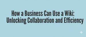 Read more about the article How a Business Can Use a Wiki: Unlocking Collaboration and Efficiency