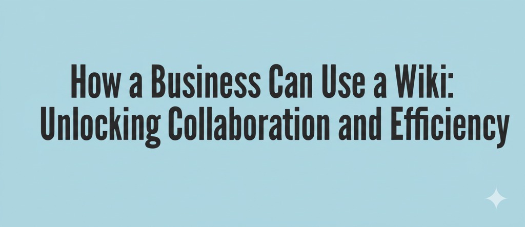 You are currently viewing How a Business Can Use a Wiki: Unlocking Collaboration and Efficiency
