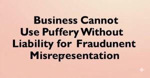 Read more about the article A Business Cannot Use Puffery Without Liability for Fraudulent Misrepresentation