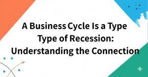 Read more about the article A Business Cycle Is a Type of Recession: Understanding the Connection