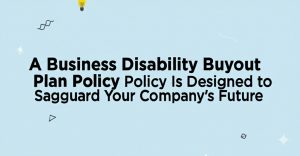 Read more about the article A Business Disability Buyout Plan Policy Is Designed to Safeguard Your Company’s Future