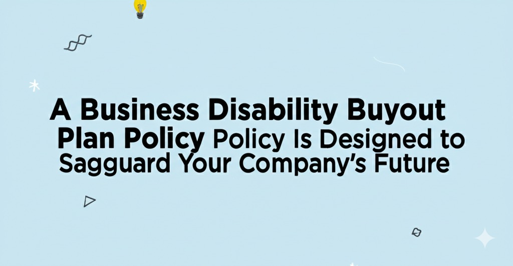 You are currently viewing A Business Disability Buyout Plan Policy Is Designed to Safeguard Your Company’s Future