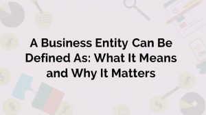 Read more about the article A Business Entity Can Be Defined As: What It Means and Why It Matters