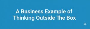 Read more about the article A Business Example of Thinking Outside the Box