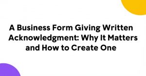 Read more about the article A Business Form Giving Written Acknowledgement: Why It Matters and How to Create One