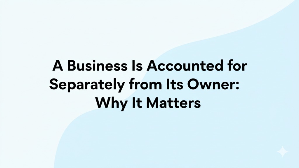 You are currently viewing A Business Is Accounted for Separately from Its Owner: Why It Matters