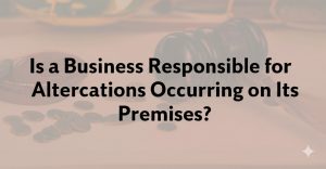 Read more about the article Is a Business Responsible for Altercations Occurring on Its Premises?