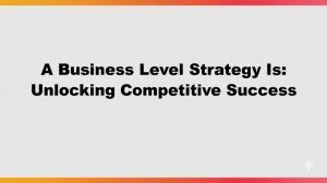 Read more about the article A Business Level Strategy Is: Unlocking Competitive Success