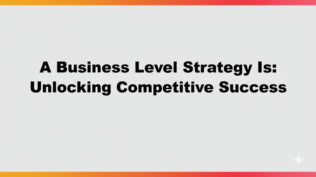 You are currently viewing A Business Level Strategy Is: Unlocking Competitive Success