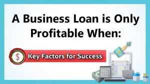 Read more about the article A Business Loan is Only Profitable When: Key Factors for Success