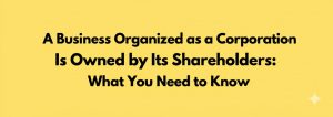 Read more about the article A Business Organized as a Corporation Is Owned by Its Shareholders: What You Need to Know