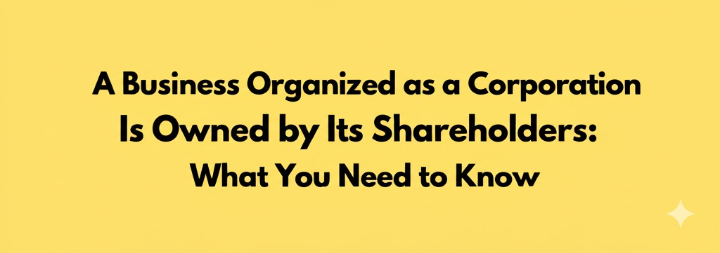 You are currently viewing A Business Organized as a Corporation Is Owned by Its Shareholders: What You Need to Know