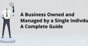 Read more about the article A Business Owned and Managed by a Single Individual: A Complete Guide