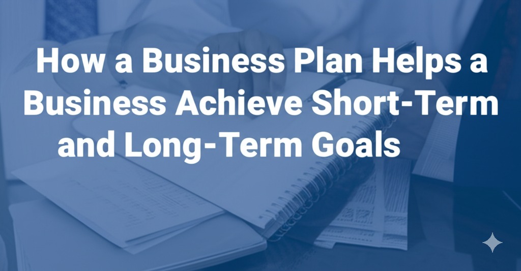 You are currently viewing How a Business Plan Helps a Business Achieve Short-Term and Long-Term Goals