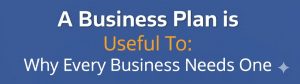 Read more about the article A Business Plan is Useful To: Why Every Business Needs One