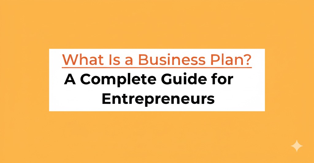 You are currently viewing What Is a Business Plan? A Complete Guide for Entrepreneurs