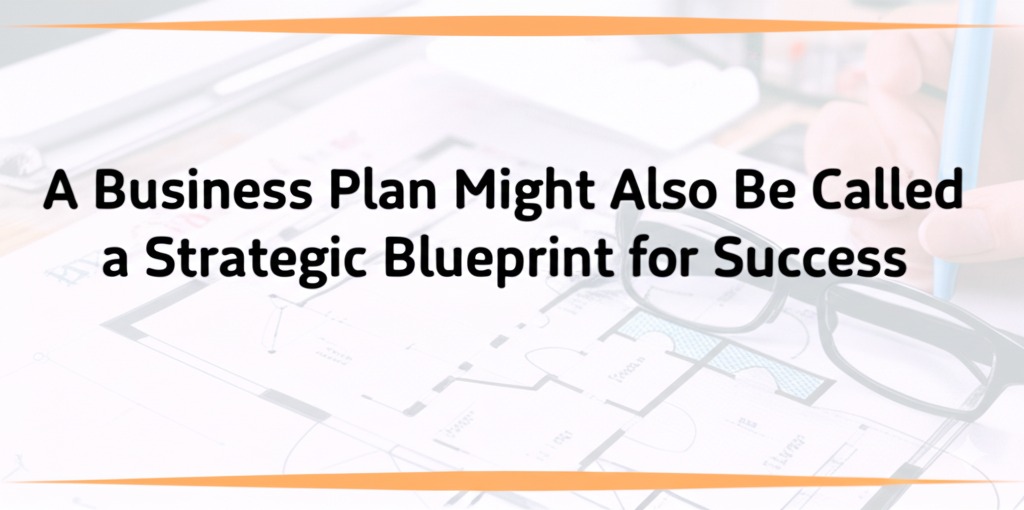 You are currently viewing A Business Plan Might Also Be Called a Strategic Blueprint for Success