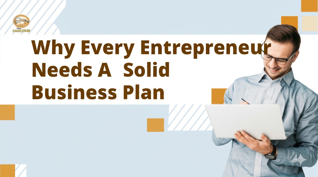 You are currently viewing Why Every Entrepreneur Needs a Solid Business Plan