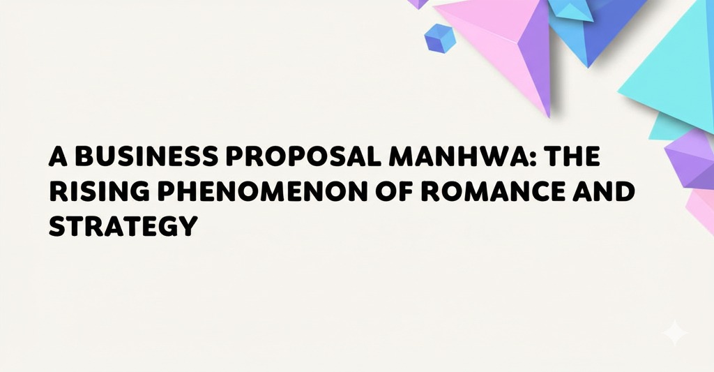 You are currently viewing A Business Proposal Manhwa: The Rising Phenomenon of Romance and Strategy