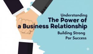 Read more about the article Understanding the Power of a Business Relationship: Building Strong Partnerships for Success