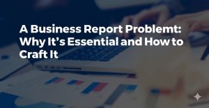 Read more about the article A Business Report Problem Statement: Why It’s Essential and How to Craft It