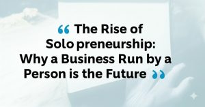 Read more about the article The Rise of Solopreneurship: Why a Business Run by a Single Person is the Future