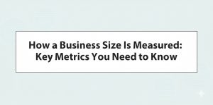 Read more about the article How a Business Size is Measured: Key Metrics You Need to Know