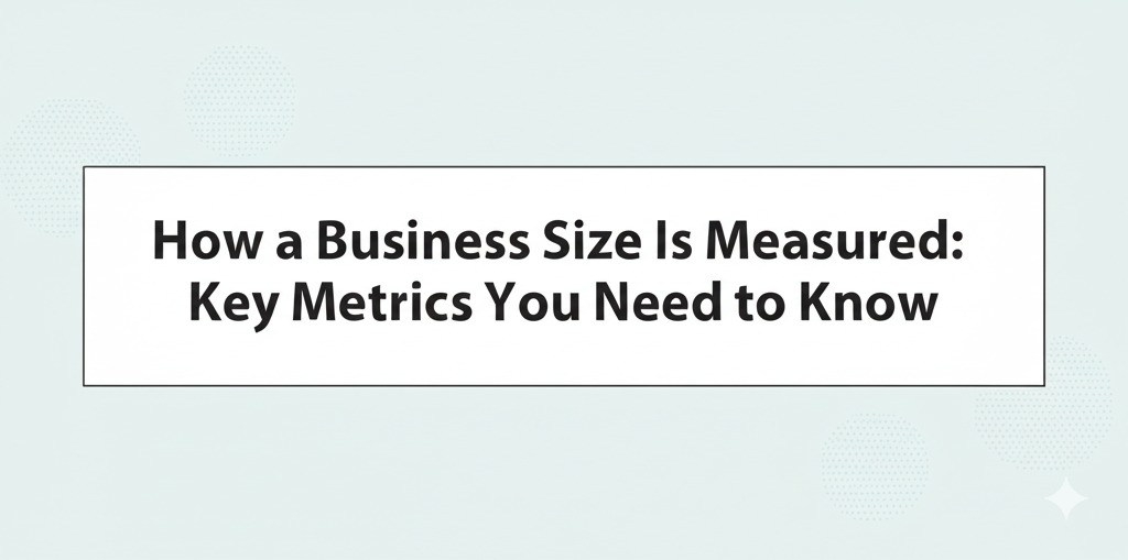 You are currently viewing How a Business Size is Measured: Key Metrics You Need to Know