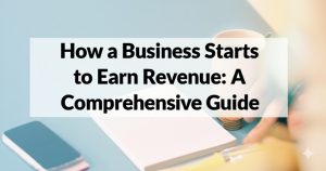 Read more about the article How a Business Starts to Earn Revenue: A Comprehensive Guide