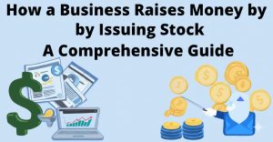 Read more about the article How a Business Raises Money by Issuing Stock: A Comprehensive Guide