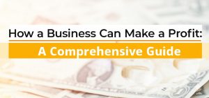 Read more about the article How a Business Can Make a Profit: A Comprehensive Guide