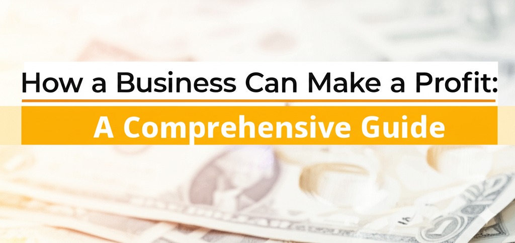 You are currently viewing How a Business Can Make a Profit: A Comprehensive Guide