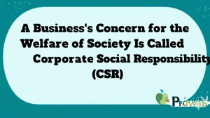 Read more about the article A Business’s Concern for the Welfare of Society Is Called Corporate Social Responsibility (CSR)