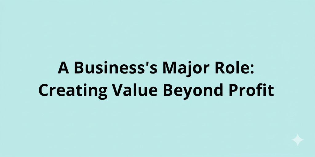 Read more about the article A Business’s Major Role: Creating Value Beyond Profit